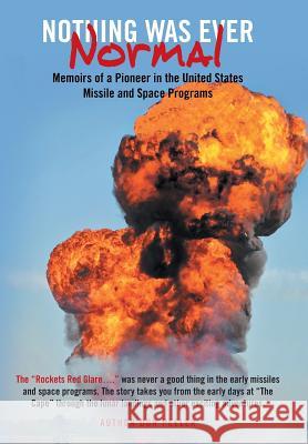 Nothing Was Ever Normal: Memoirs of a Pioneer in the United States Missile and Space Programs Peeler, Don 9781491748114
