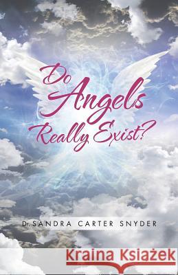 Do Angels Really Exist? Dr Sandra Carter Snyder 9781491748176