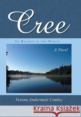 Cree: To Believe in the World Verena Andermatt Conley 9781491748374