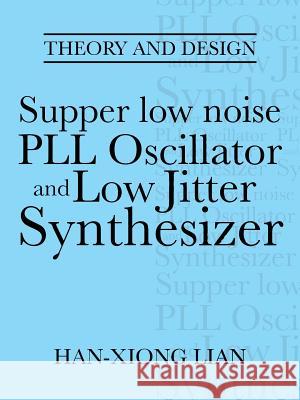 Supper low noise PLL Oscillator and Low Jitter Synthesizer: Theory and Design Lian, Han-Xiong 9781491748640 iUniverse