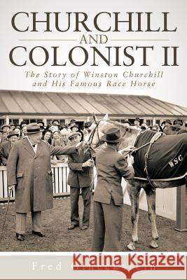 Churchill and Colonist II: The Story of Winston Churchill and His Famous Race Horse Fred Glueckstein 9781491749715 iUniverse