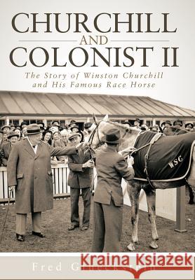 Churchill and Colonist II: The Story of Winston Churchill and His Famous Race Horse Fred Glueckstein 9781491749722 iUniverse