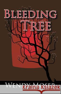 Bleeding Tree Wendy Moser 9781491749838 iUniverse