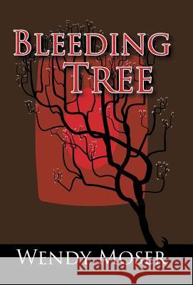 Bleeding Tree Wendy Moser 9781491749852 iUniverse