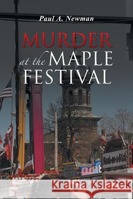 Murder at the Maple Festival Paul a. Newman 9781491752463 iUniverse