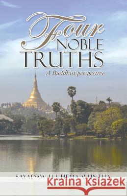 Four Noble Truths: A Buddhist perspective Khema Wuntha, Sayadaw U. 9781491752920