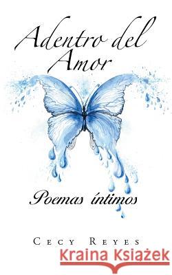 Adentro del Amor: Poemas íntimos Reyes, Cecy 9781491753156 iUniverse