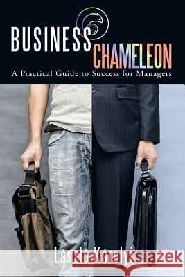 Business Chameleon: A Practical Guide to Success for Managers Károlyi, László 9781491753415 iUniverse