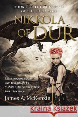 Nikkola of Dur: Book 2 of the Princesses of the Light saga McKenzie, James a. 9781491753460