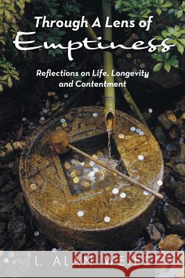 Through A Lens of Emptiness: Reflections on Life, Longevity and Contentment Weiss, L. Alan 9781491753859