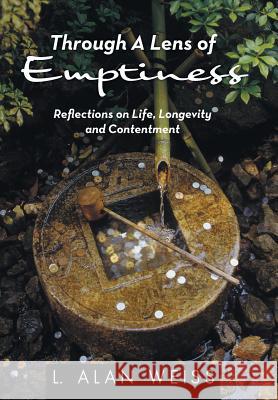 Through A Lens of Emptiness: Reflections on Life, Longevity and Contentment Weiss, L. Alan 9781491753866