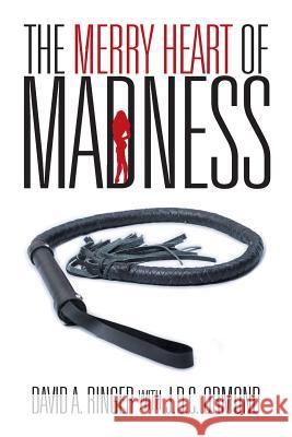 The Merry Heart of Madness David a. Ringer J. D. C. Ormond 9781491755273 iUniverse