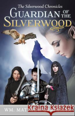 Guardian of the Silverwood Wm Matthew Graphman 9781491755327 iUniverse