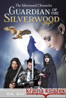 Guardian of the Silverwood Wm Matthew Graphman 9781491755341 iUniverse