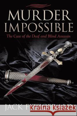 Murder Impossible: The Case of the Deaf and Blind Assassin Fitzgerald, Jack 9781491755815 iUniverse