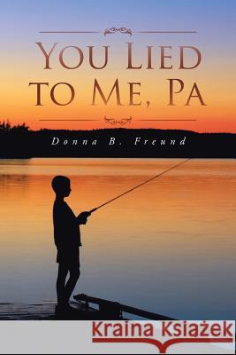 You Lied to Me, Pa Donna B. Freund 9781491756782 iUniverse