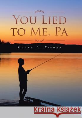 You Lied to Me, Pa Donna B. Freund 9781491756805 iUniverse