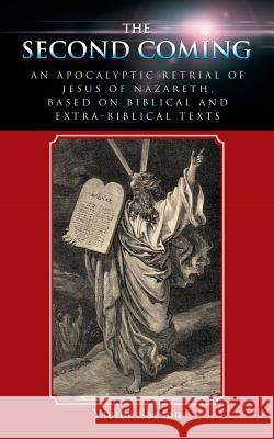 The Second Coming: An Apocalyptic Retrial of Jesus of Nazareth, Based on Biblical and Extra-Biblical Texts Victor Sasson 9781491757482 iUniverse