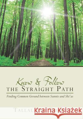 Know and Follow the Straight Path: Finding Common Ground between Sunnis and Shi'as Turfe, Tallal Alie 9781491757574 True Directions