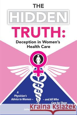 The Hidden Truth: Deception in Women's Health Care: A Physician's Advice to Women-and All Who Care for Them Littell, Faafp 9781491759035