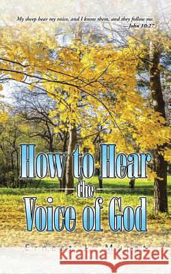 How to Hear the Voice of God Ernest J. Murat 9781491759226