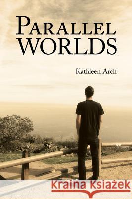 Parallel Worlds: A Mother's Journey through a Son's Addiction Arch, Kathleen 9781491759424