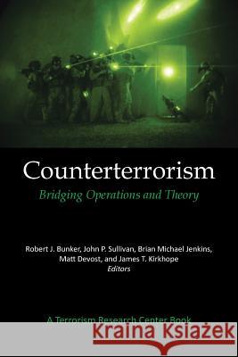 Counterterrorism: Bridging Operations and Theory: A Terrorism Research Center Book Dr Robert J Bunker (Counter-Opfor Corporation USA), John P Sullivan (National Terrorism Early Warning Resource Center Lo 9781491759776