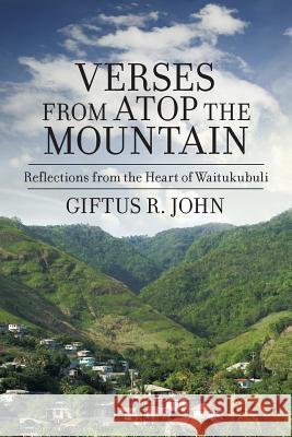 Verses from atop the Mountain: Reflections from the Heart of Waitukubuli John, Giftus R. 9781491760536