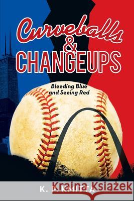 Curveballs & Changeups: Bleeding Blue and Seeing Red K. P. Kmitta 9781491760932 iUniverse