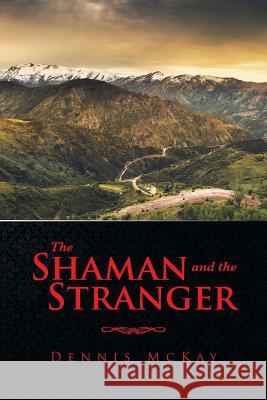 The Shaman and the Stranger Dennis McKay 9781491761786 iUniverse