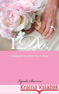 I Do: A Wedding Planner Tells Tales Lynda Barness 9781491761793 iUniverse