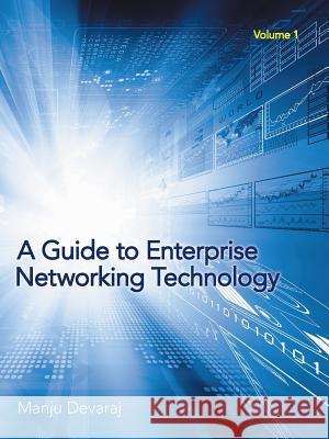 A Guide to Enterprise Networking Technology: Volume 1 Manju Devaraj 9781491762639 iUniverse