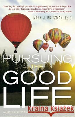 Pursuing the Good Life: Reigniting your Passion for Living a Life that Matters! Britzman, Ed D. Mark J. 9781491762844 True Directions