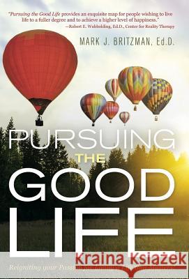 Pursuing the Good Life: Reigniting your Passion for Living a Life that Matters! Britzman, Ed D. Mark J. 9781491762868 True Directions