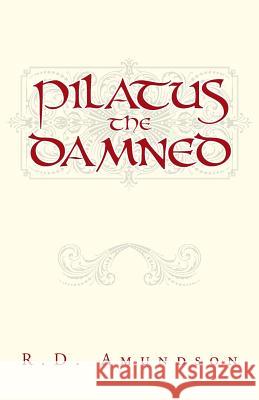 Pilatus the Damned R. D. Amundson 9781491762875 iUniverse
