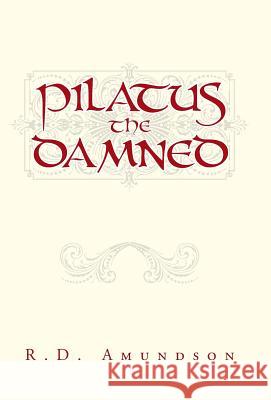 Pilatus the Damned R. D. Amundson 9781491762899 iUniverse