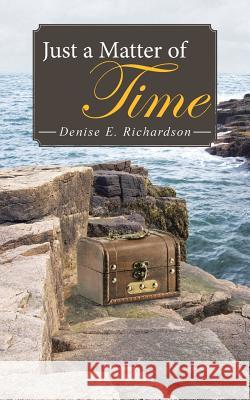 Just a Matter of Time Denise E. Richardson 9781491764169 iUniverse