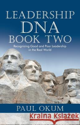 Leadership DNA, Book Two: Recognizing Good and Poor Leadership in the Real World Paul Okum 9781491764534 iUniverse