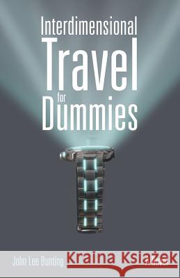 Interdimensional Travel for Dummies John Lee Bunting 9781491764596