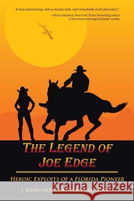 The Legend of Joe Edge: Heroic Exploits of a Florida Pioneer J. Rivers Hodge Brenda Hodge 9781491765326