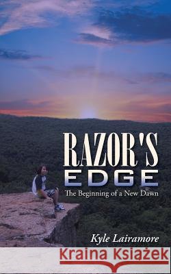 Razor's Edge: The Beginning of a New Dawn Kyle Lairamore 9781491765951 iUniverse