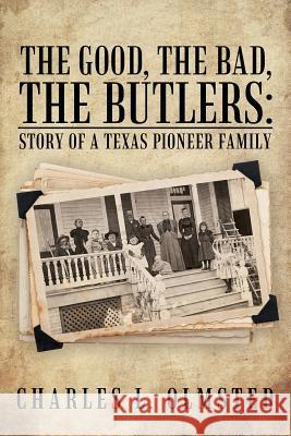 The Good, the Bad, the Butlers: Story of a Texas Pioneer Family Charles L. Olmsted 9781491766156 iUniverse