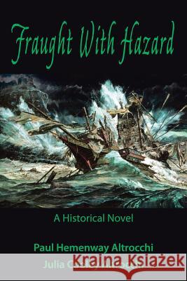Fraught with Hazard: The Heroic Saga of Shipwrecked Armada Survivors in Ireland Paul &. Julia Cooley Altrocchi 9781491766798