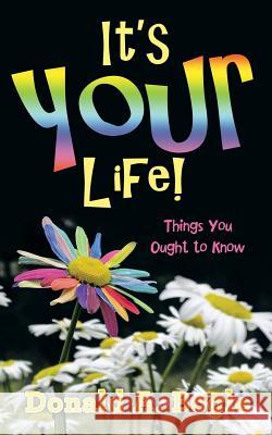 It's Your Life!: Things You Ought to Know Donald a. Bogle 9781491767481 iUniverse