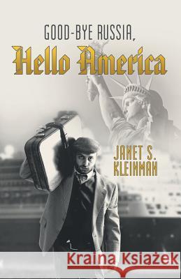 Good-Bye Russia, Hello America Janet S. Kleinman 9781491767689