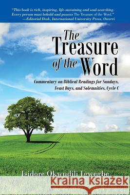 The Treasure of the Word: Commentary on Biblical Readings for Sundays, Feast Days, and Solemnities, Cycle C Isidore Okwudili Igwegbe 9781491767979 iUniverse