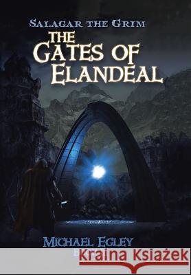 Salagar the Grim: The Gates of Elandeal Michael Egley 9781491768150 iUniverse