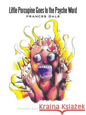 Little Porcupine Goes to the Psyche Ward Frances Dale 9781491770337 iUniverse