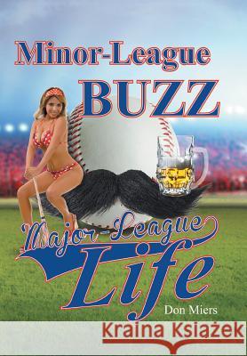 Minor-League Buzz, Major-League Life Don Miers 9781491770726 True Directions