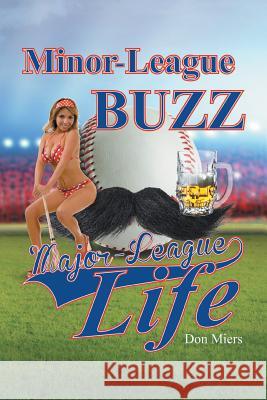 Minor-League Buzz, Major-League Life Don Miers 9781491770733 True Directions